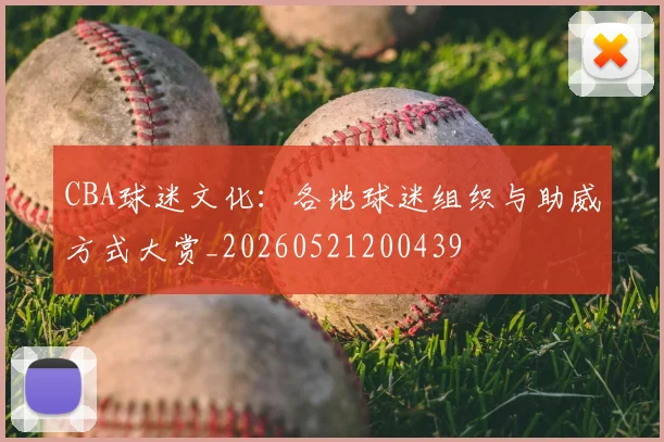 CBA球迷文化:各地球迷组织与助威方式大赏_20260521200439