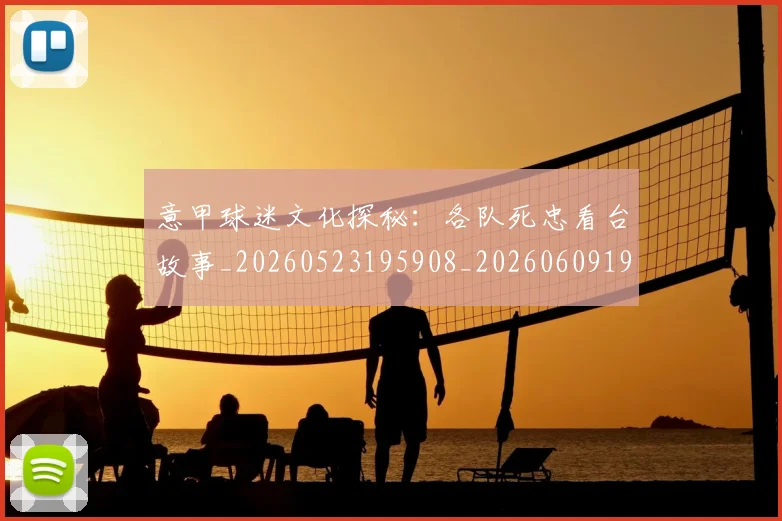 意甲球迷文化探秘：各队死忠看台故事_20260523195908_20260609194458