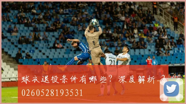 球衣退役条件有哪些？深度解析_20260528193531
