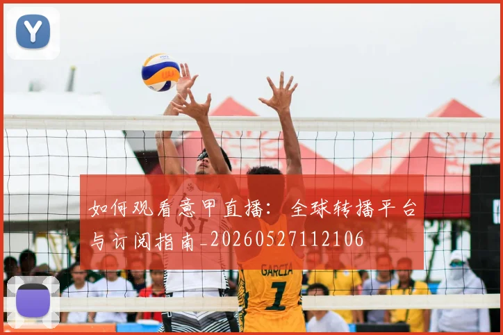 如何观看意甲直播：全球转播平台与订阅指南_20260527112106