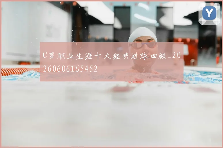 C罗职业生涯十大经典进球回顾_20260606165452